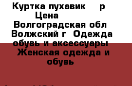 Куртка(пухавик) 42р. › Цена ­ 3 000 - Волгоградская обл., Волжский г. Одежда, обувь и аксессуары » Женская одежда и обувь   